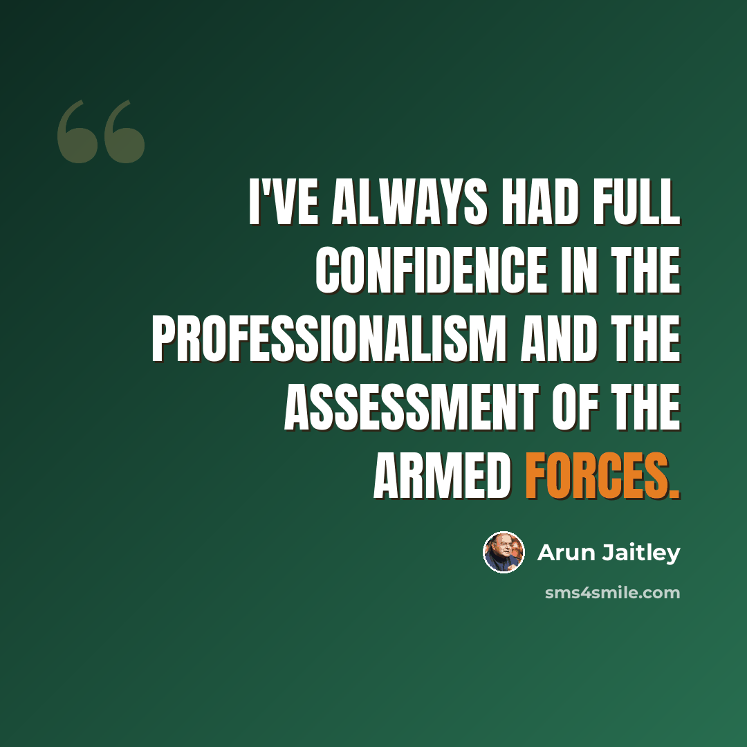 “I've always had full confidence in the professionalism and the assessment of the armed forces.” quote by Arun Jaitley