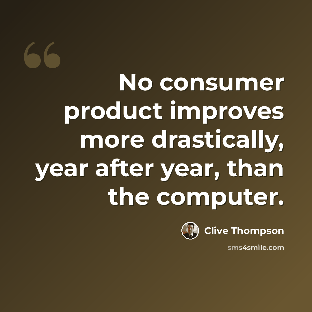 “No consumer product improves more drastically, year after year, than the computer.” quote by Clive Thompson