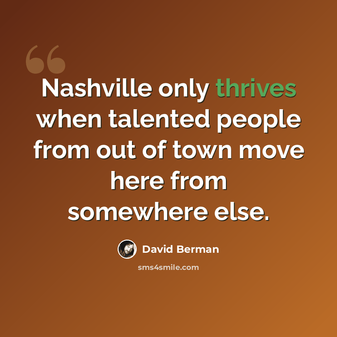 “Nashville only thrives when talented people from out of town move here from somewhere else.” quote by David Berman
