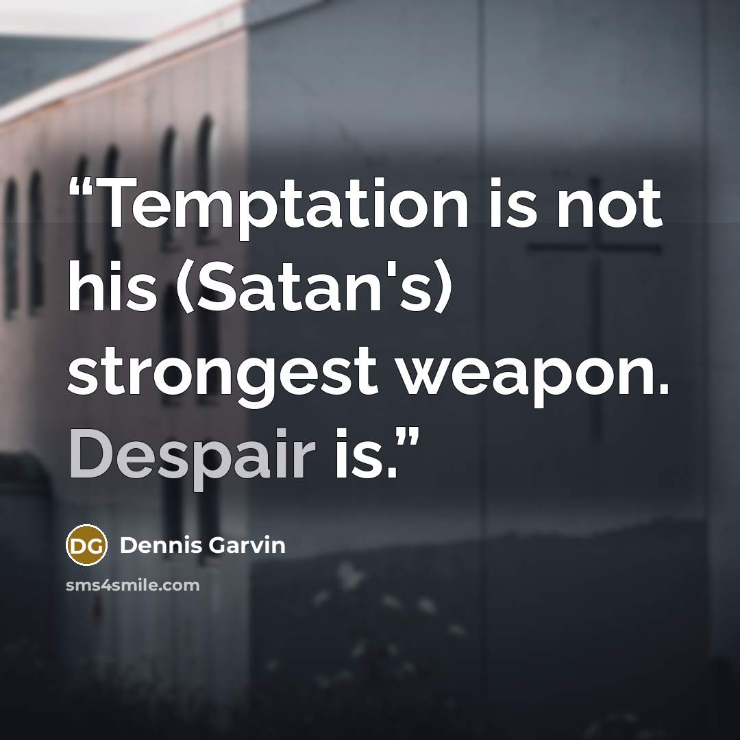 “Temptation is not his (Satan's) strongest weapon. Despair is.” quote by Dennis Garvin