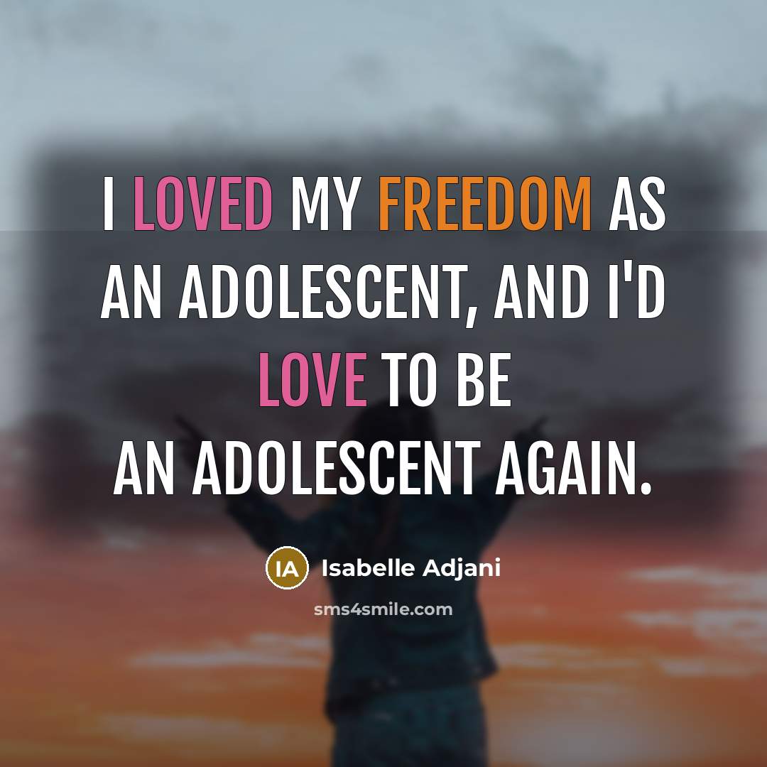 “I loved my freedom as an adolescent, and I'd love to be an adolescent again.” quote by Isabelle Adjani