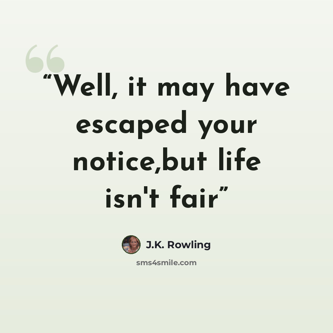 “Well, it may have escaped your notice,but life isn't fair” quote by J.K. Rowling