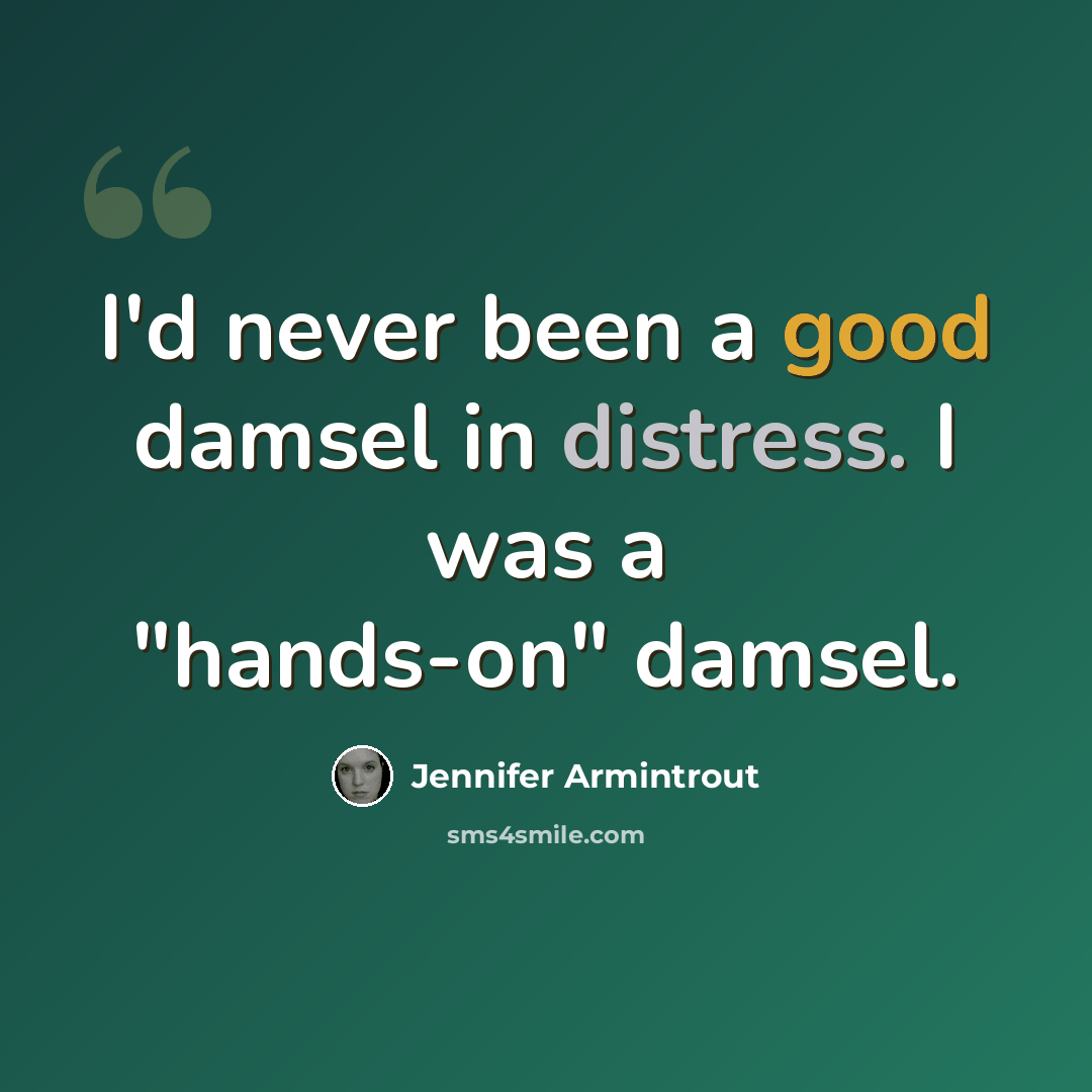 “I'd never been a good damsel in distress. I was a "hands-on" damsel.” quote by Jennifer Armintrout