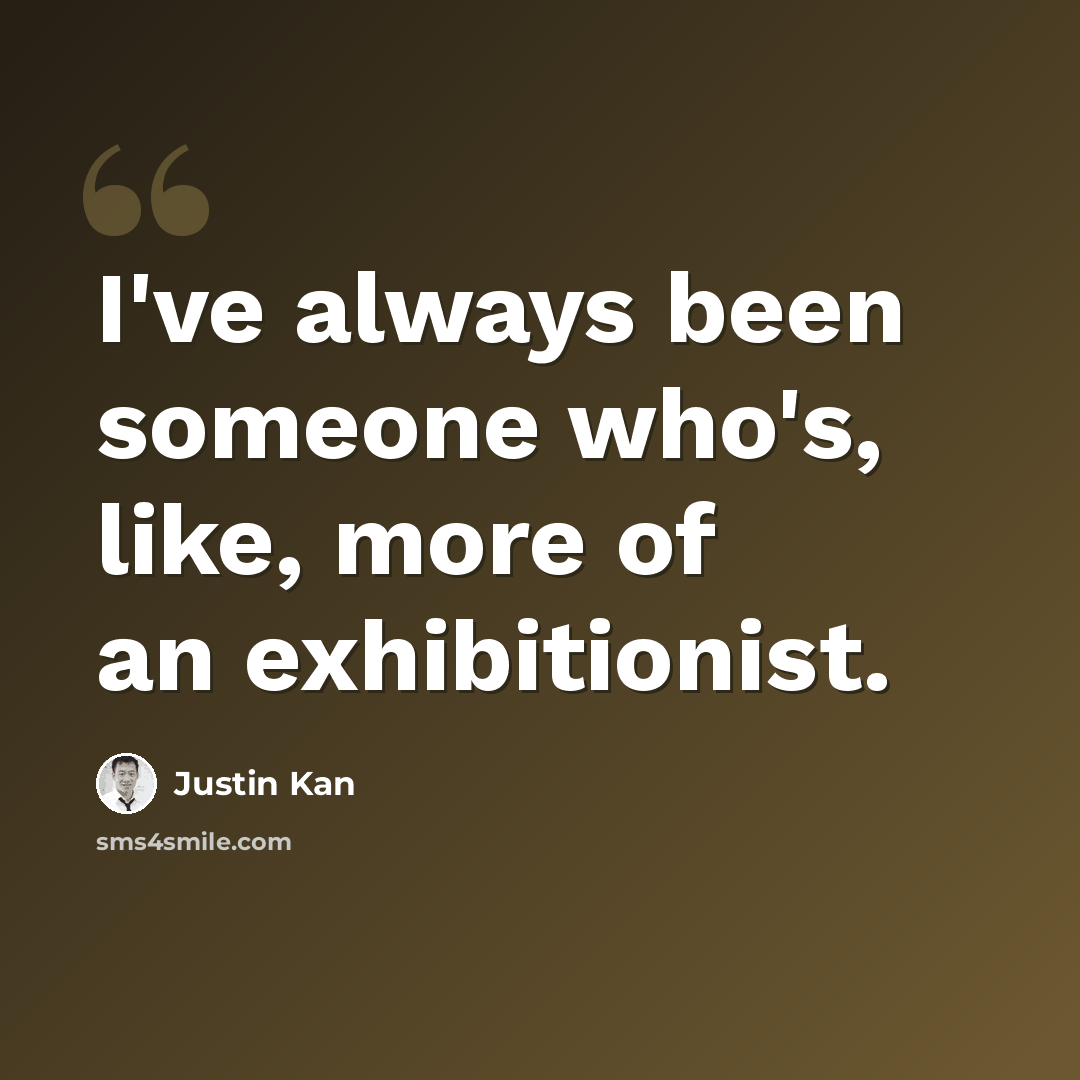 “I've always been someone who's, like, more of an exhibitionist.” quote by Justin Kan