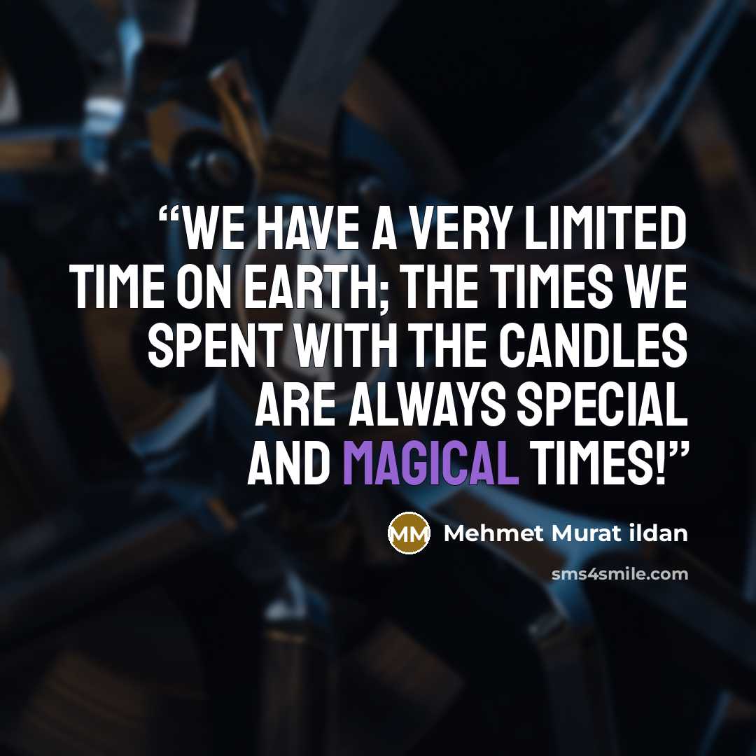 “We have a very limited time on Earth; the times we spent with the candles are always special and magical times!” quote by Mehmet Murat ildan
