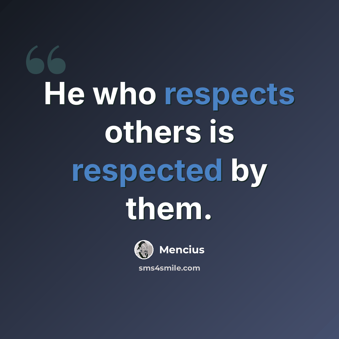 “He who respects others is respected by them.” quote by Mencius