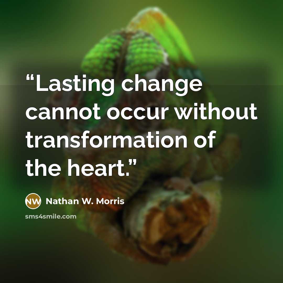 “Lasting change cannot occur without transformation of the heart.” quote by Nathan W. Morris