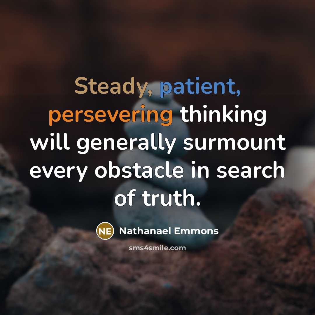 “Steady, patient, persevering thinking will generally surmount every obstacle in search of truth.” quote by Nathanael Emmons