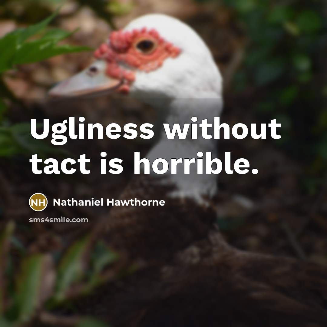 “Ugliness without tact is horrible.” quote by Nathaniel Hawthorne