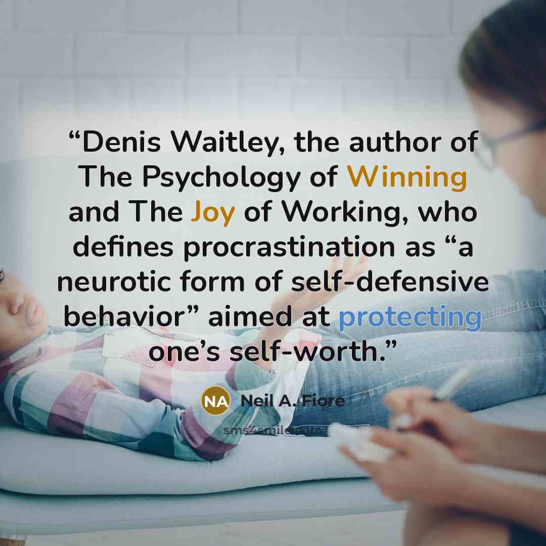 “Denis Waitley, the author of The Psychology of Winning and The Joy of Working, who defines procrastination as “a neurotic form of self-defensive behavior” aimed at protecting one’s self-worth.” quote by Neil A. Fiore