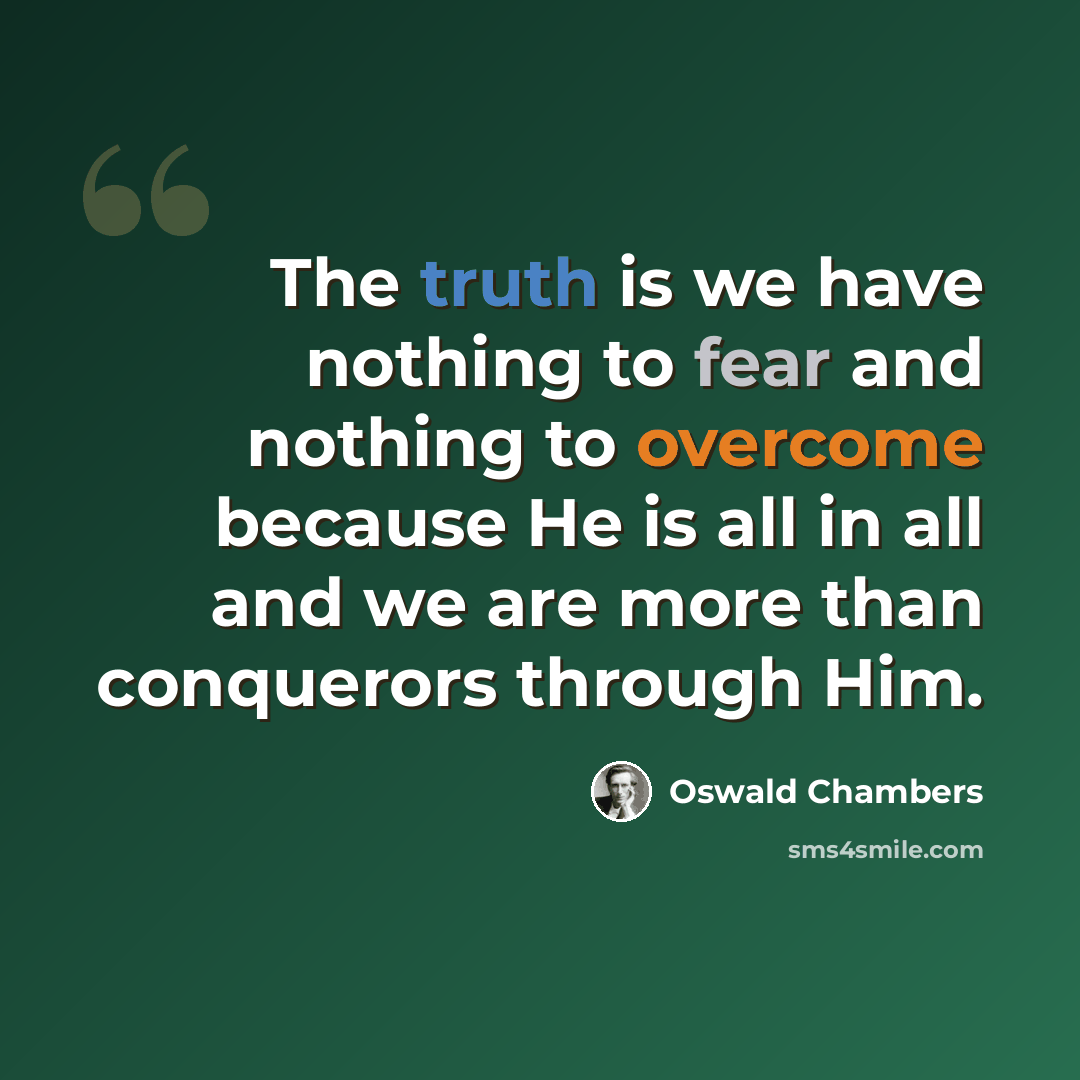 “The truth is we have nothing to fear and nothing to overcome because He is all in all and we are more than conquerors through Him.” quote by Oswald Chambers