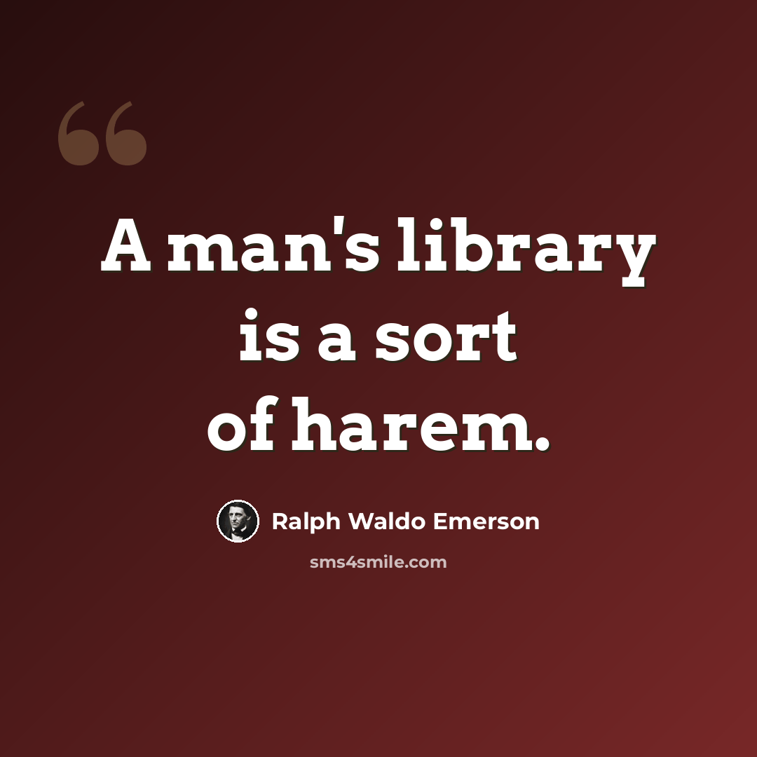 “A man's library is a sort of harem.” quote by Ralph Waldo Emerson