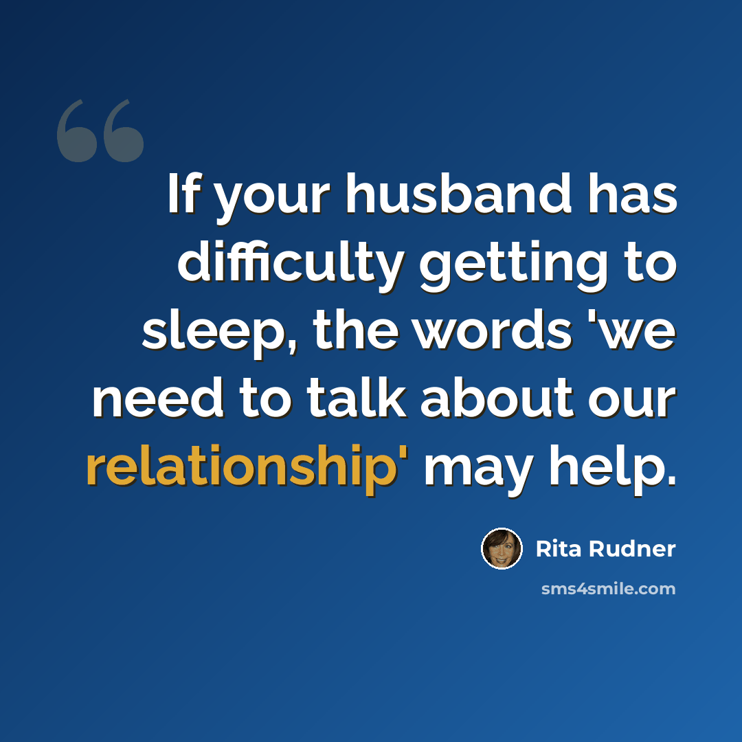 “If your husband has difficulty getting to sleep, the words 'we need to talk about our relationship' may help.” quote by Rita Rudner