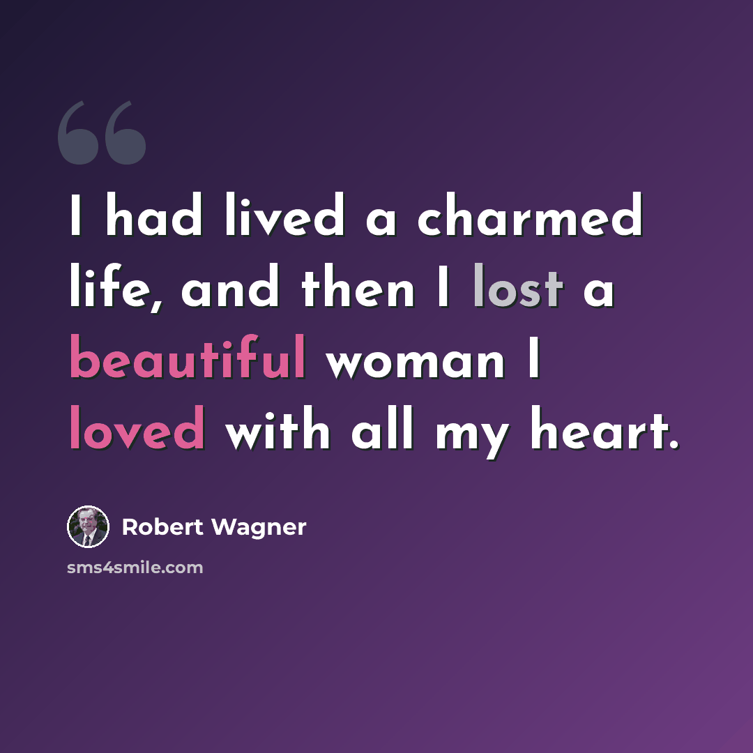 “I had lived a charmed life, and then I lost a beautiful woman I loved with all my heart.” quote by Robert Wagner