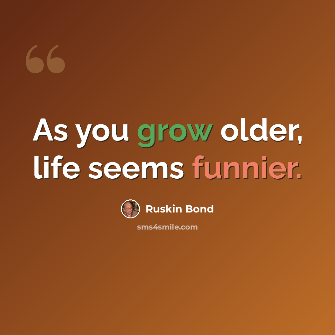 “As you grow older, life seems funnier.” quote by Ruskin Bond
