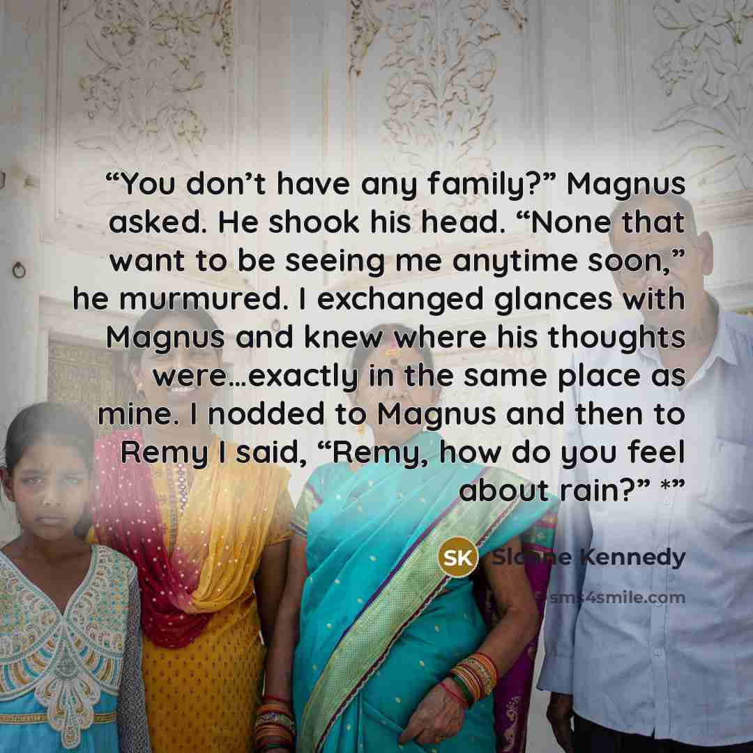 “You don’t have any family?” Magnus asked. He shook his head. “None that want to be seeing me anytime soon,” he murmured. I exchanged glances with Magnus and knew where his thoughts were…exactly in the same place as mine. I nodded to Magnus and then to Remy I said, “Remy, how do you feel about…” quote by Sloane Kennedy