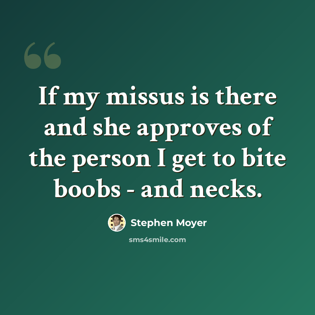 “If my missus is there and she approves of the person I get to bite boobs - and necks.” quote by Stephen Moyer