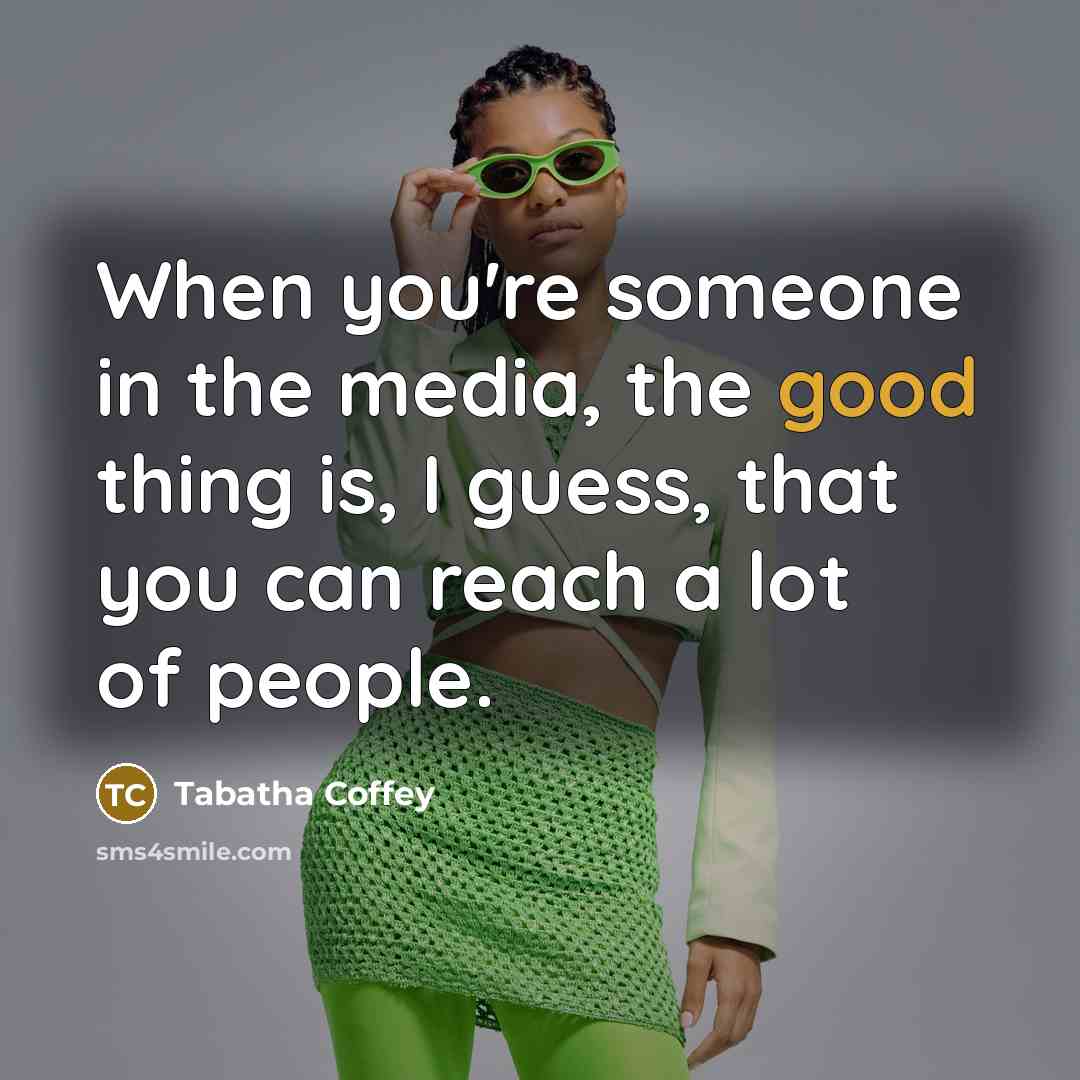 “When you're someone in the media, the good thing is, I guess, that you can reach a lot of people.” quote by Tabatha Coffey
