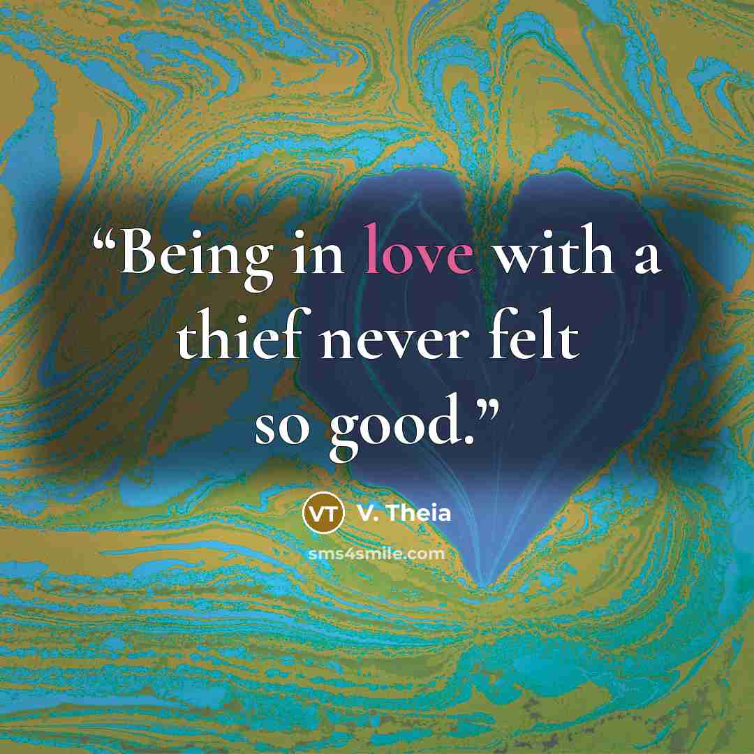 “Being in love with a thief never felt so good.” quote by V. Theia