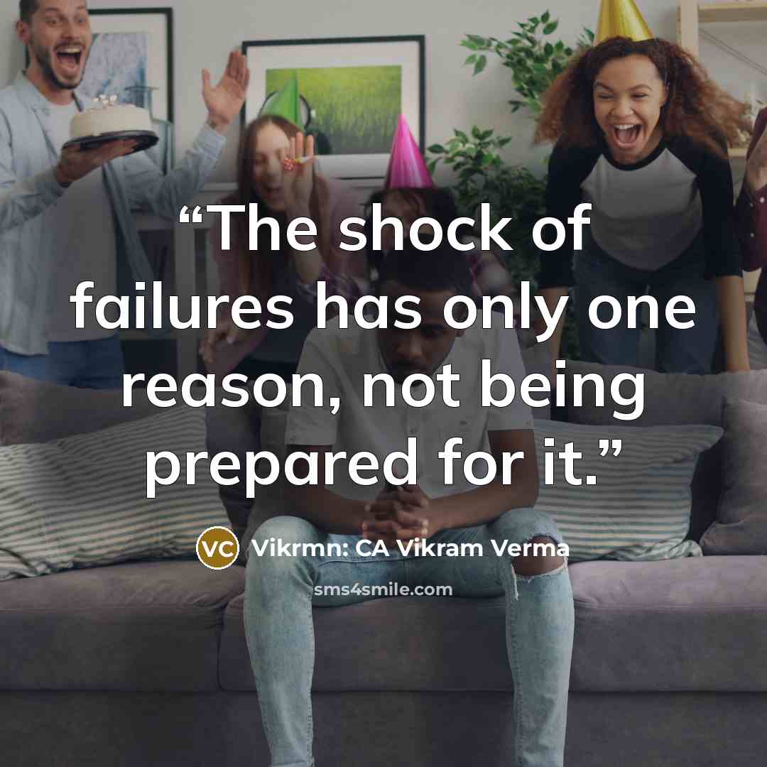 “The shock of failures has only one reason, not being prepared for it.” quote by Vikrmn: CA Vikram Verma