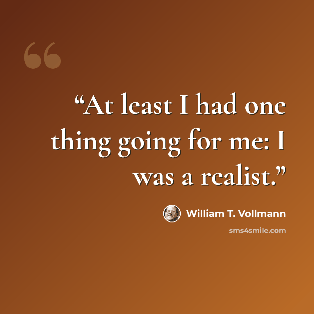 “At least I had one thing going for me: I was a realist.” quote by William T. Vollmann