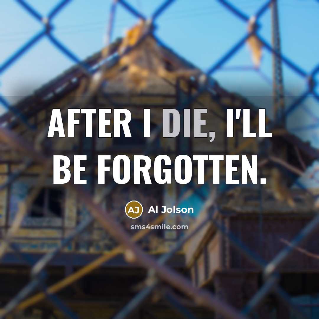 “After I die, I'll be forgotten.” quote by Al Jolson