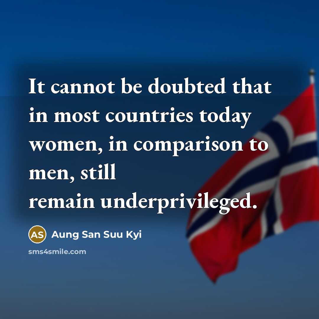 “It cannot be doubted that in most countries today women, in comparison to men, still remain underprivileged.” quote by Aung San Suu Kyi