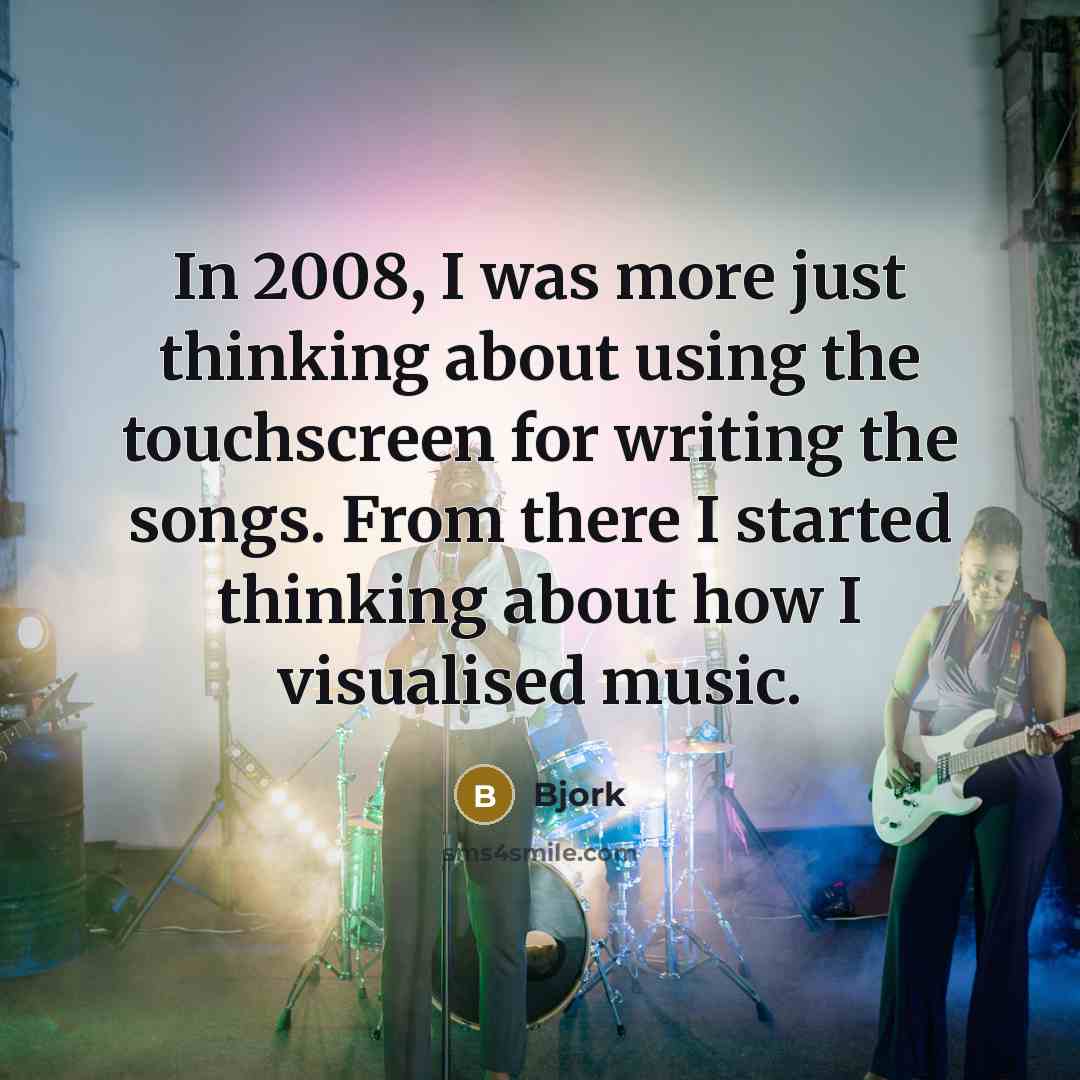 “In 2008, I was more just thinking about using the touchscreen for writing the songs. From there I started thinking about how I visualised music.” quote by Bjork