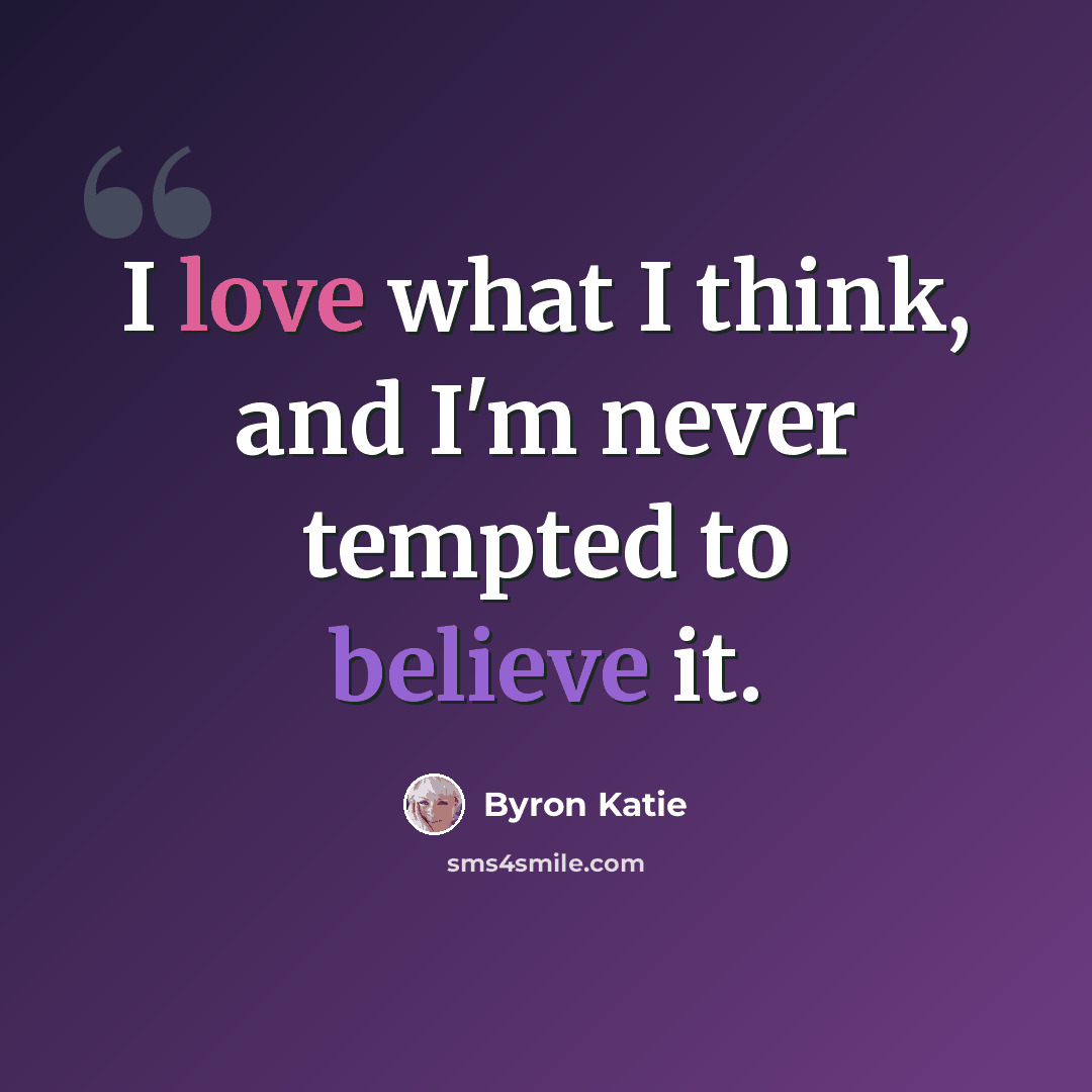 “I love what I think, and I'm never tempted to believe it.” quote by Byron Katie