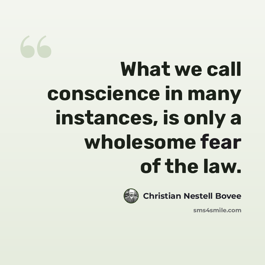“What we call conscience in many instances, is only a wholesome fear of the law.” quote by Christian Nestell Bovee