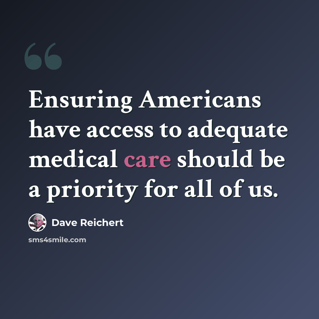 “Ensuring Americans have access to adequate medical care should be a priority for all of us.” quote by Dave Reichert