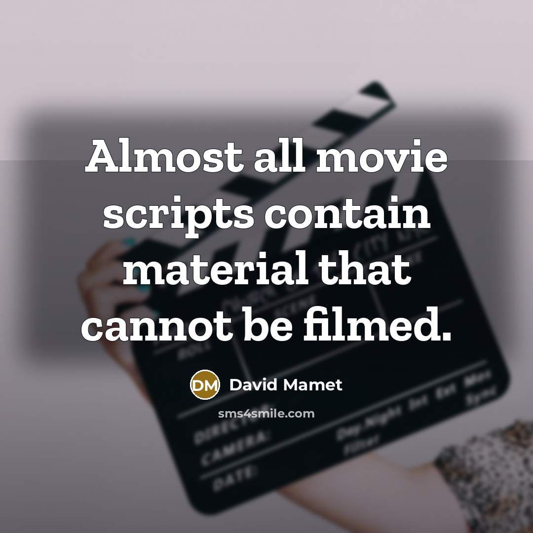 “Almost all movie scripts contain material that cannot be filmed.” quote by David Mamet