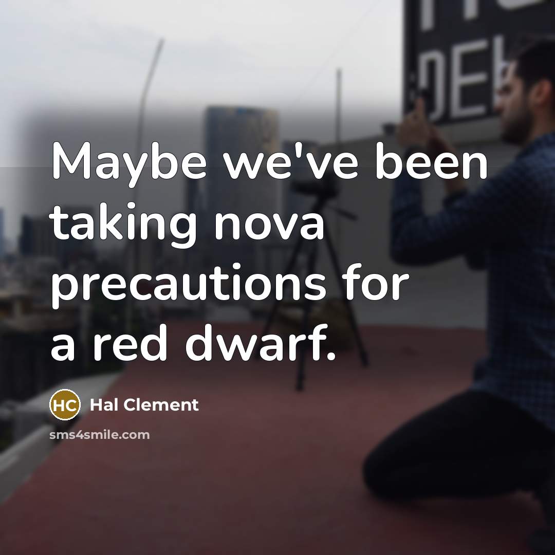 “Maybe we've been taking nova precautions for a red dwarf.” quote by Hal Clement