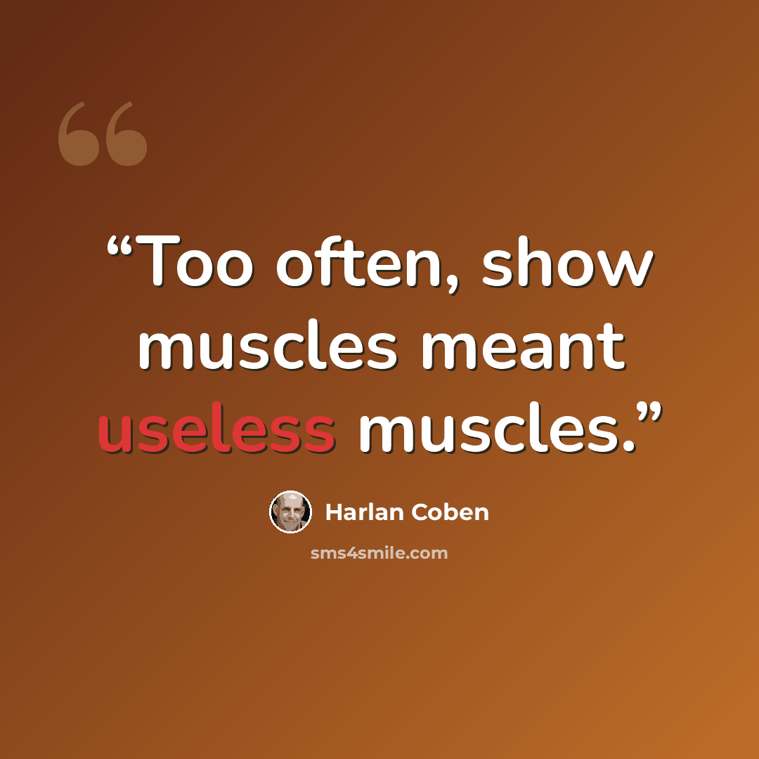 “Too often, show muscles meant useless muscles.” quote by Harlan Coben