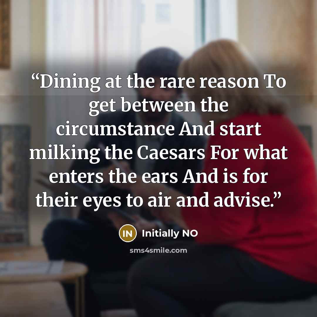 “Dining at the rare reason To get between the circumstance And start milking the Caesars For what enters the ears And is for their eyes to air and advise.” quote by Initially NO