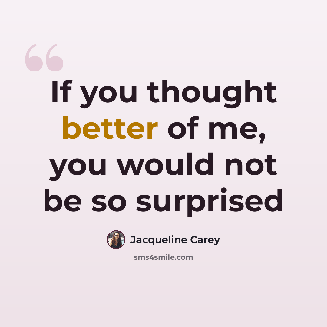 “If you thought better of me, you would not be so surprised” quote by Jacqueline Carey