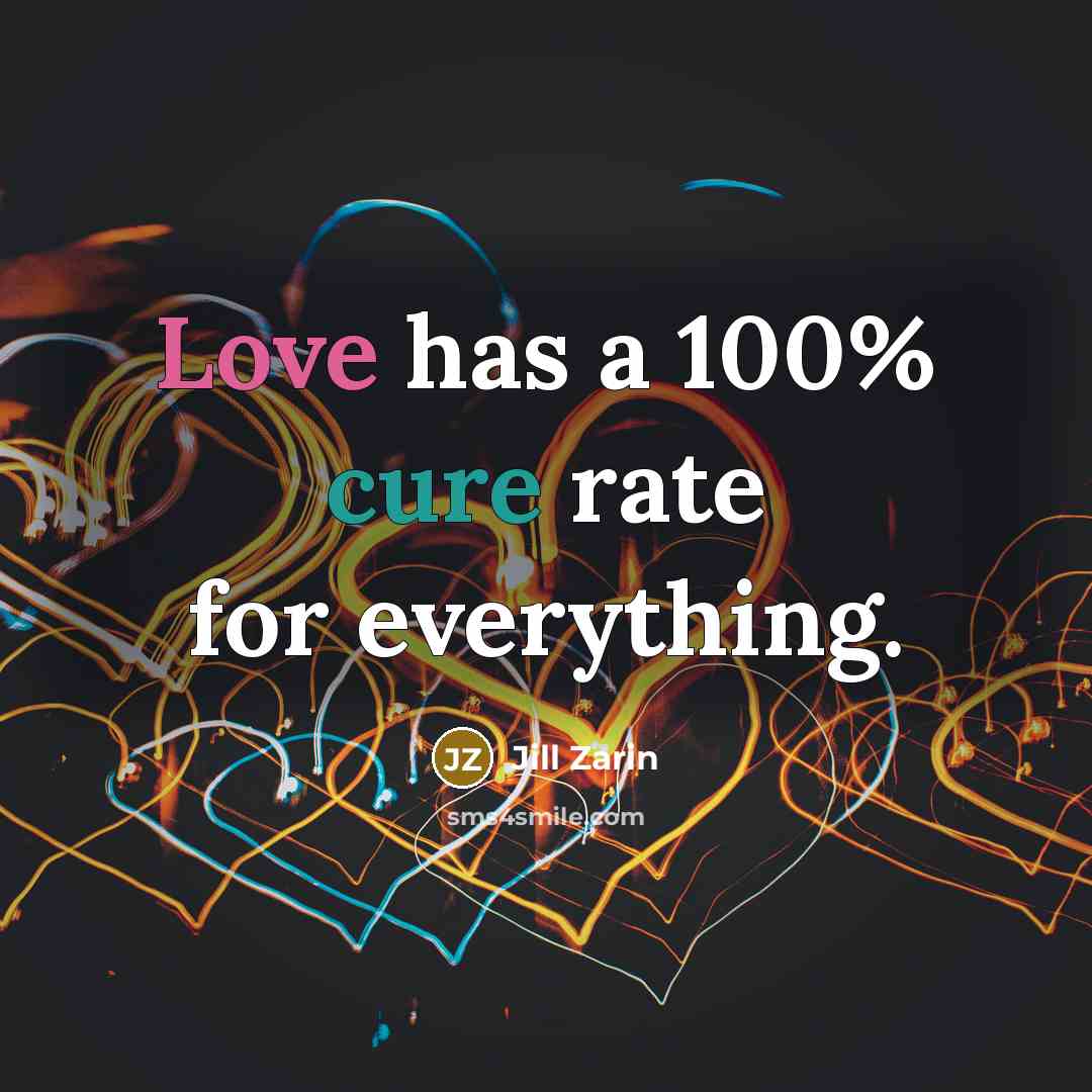 “Love has a 100% cure rate for everything.” quote by Jill Zarin