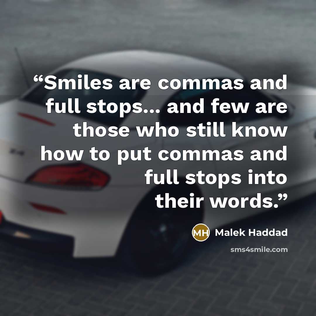 “Smiles are commas and full stops... and few are those who still know how to put commas and full stops into their words.” quote by Malek Haddad