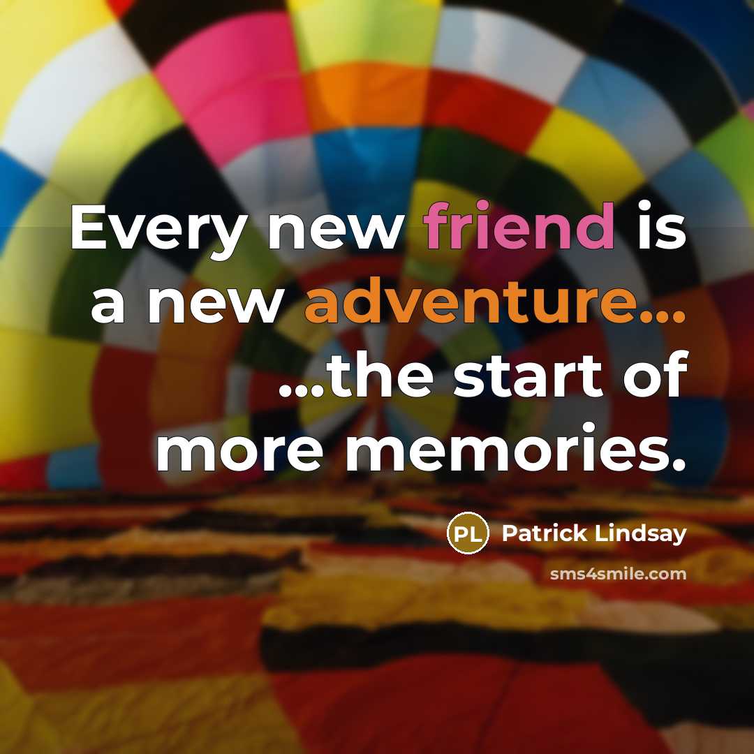 “Every new friend is a new adventure... ...the start of more memories.” quote by Patrick Lindsay