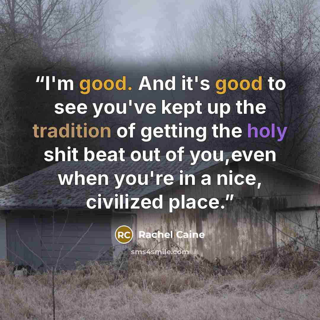 “I'm good. And it's good to see you've kept up the tradition of getting the holy shit beat out of you,even when you're in a nice, civilized place.” quote by Rachel Caine