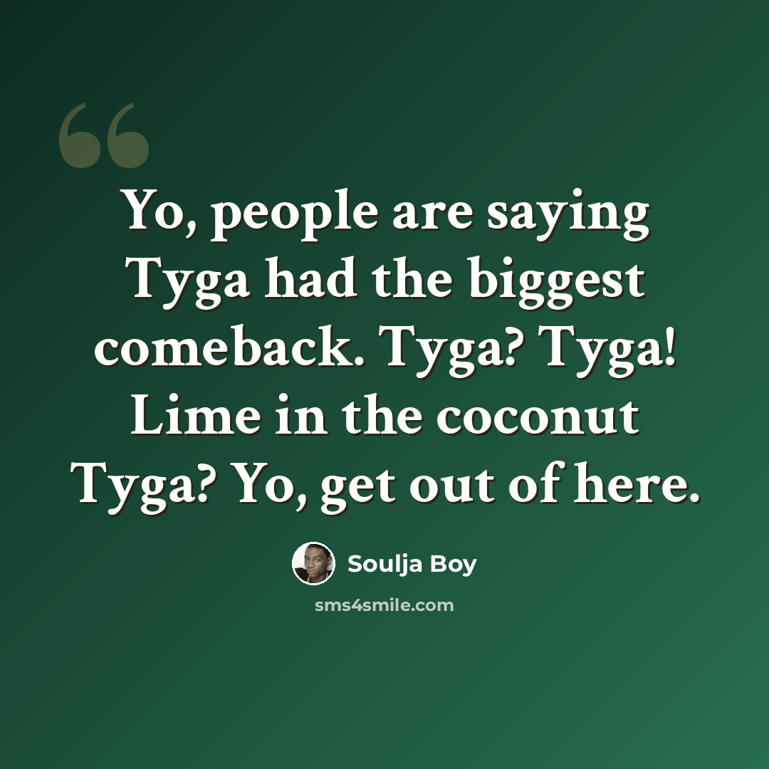 “Yo, people are saying Tyga had the biggest comeback. Tyga? Tyga! Lime in the coconut Tyga? Yo, get out of here.” quote by Soulja Boy