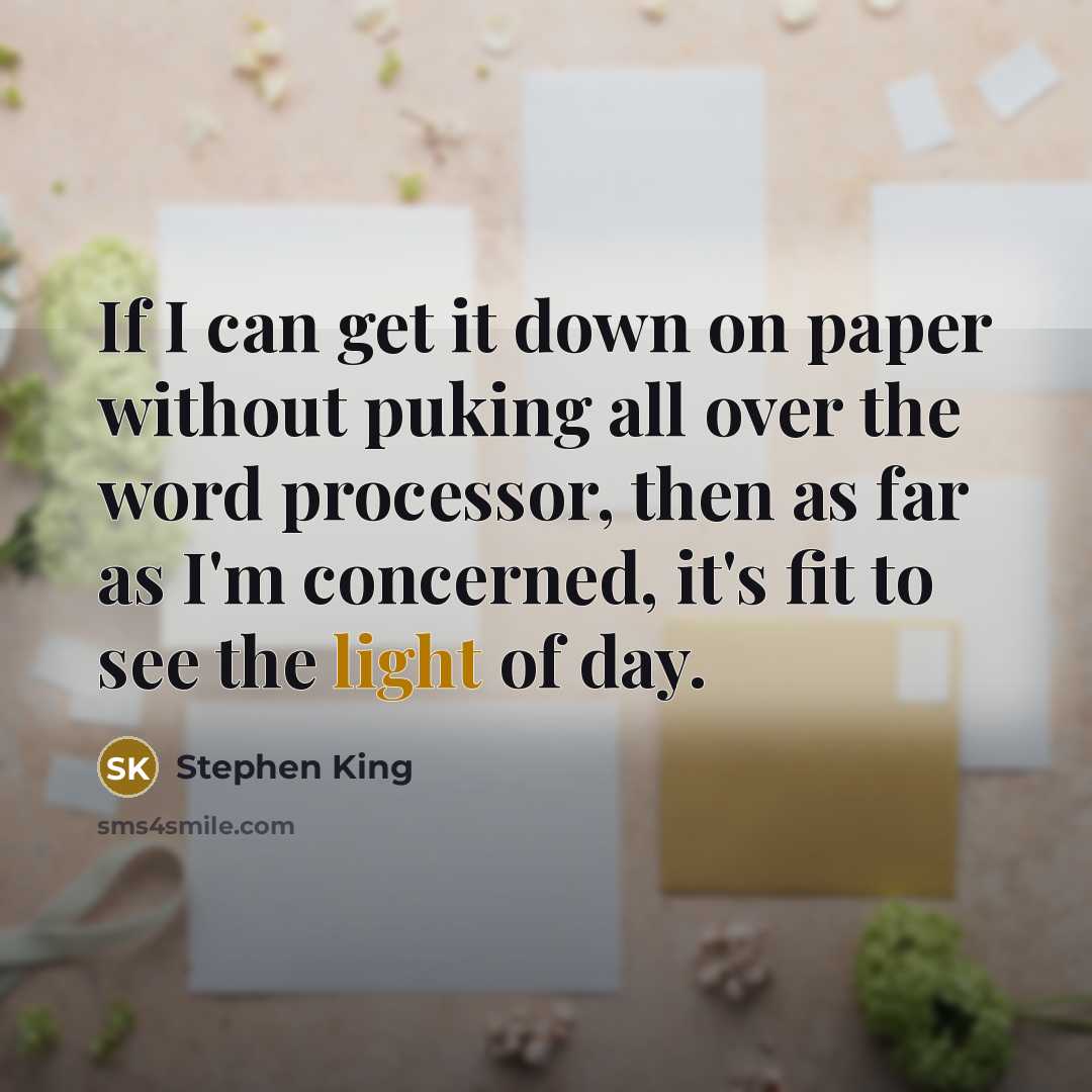 “If I can get it down on paper without puking all over the word processor, then as far as I'm concerned, it's fit to see the light of day.” quote by Stephen King