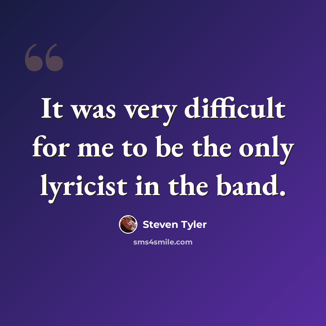 “It was very difficult for me to be the only lyricist in the band.” quote by Steven Tyler