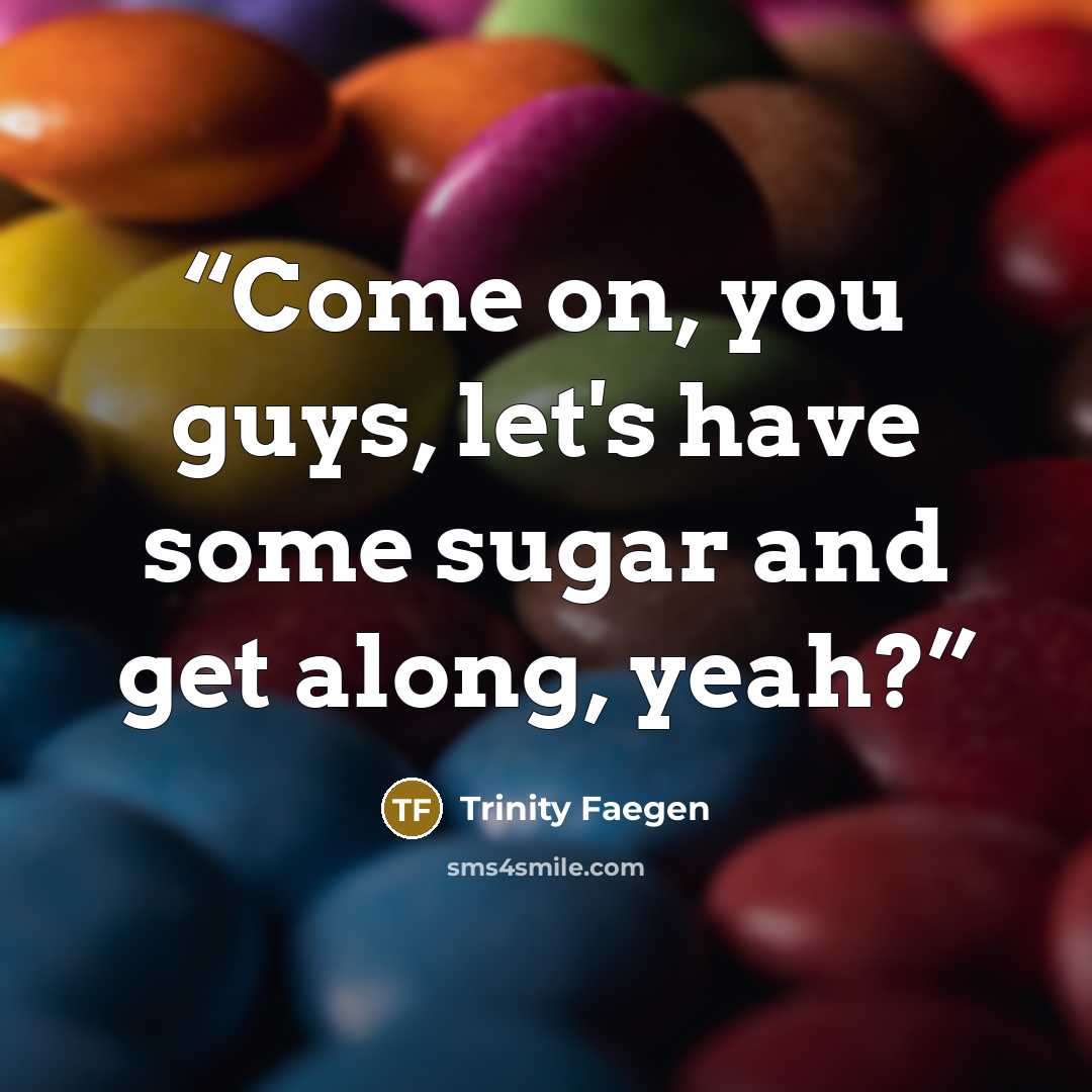 “Come on, you guys, let's have some sugar and get along, yeah?” quote by Trinity Faegen