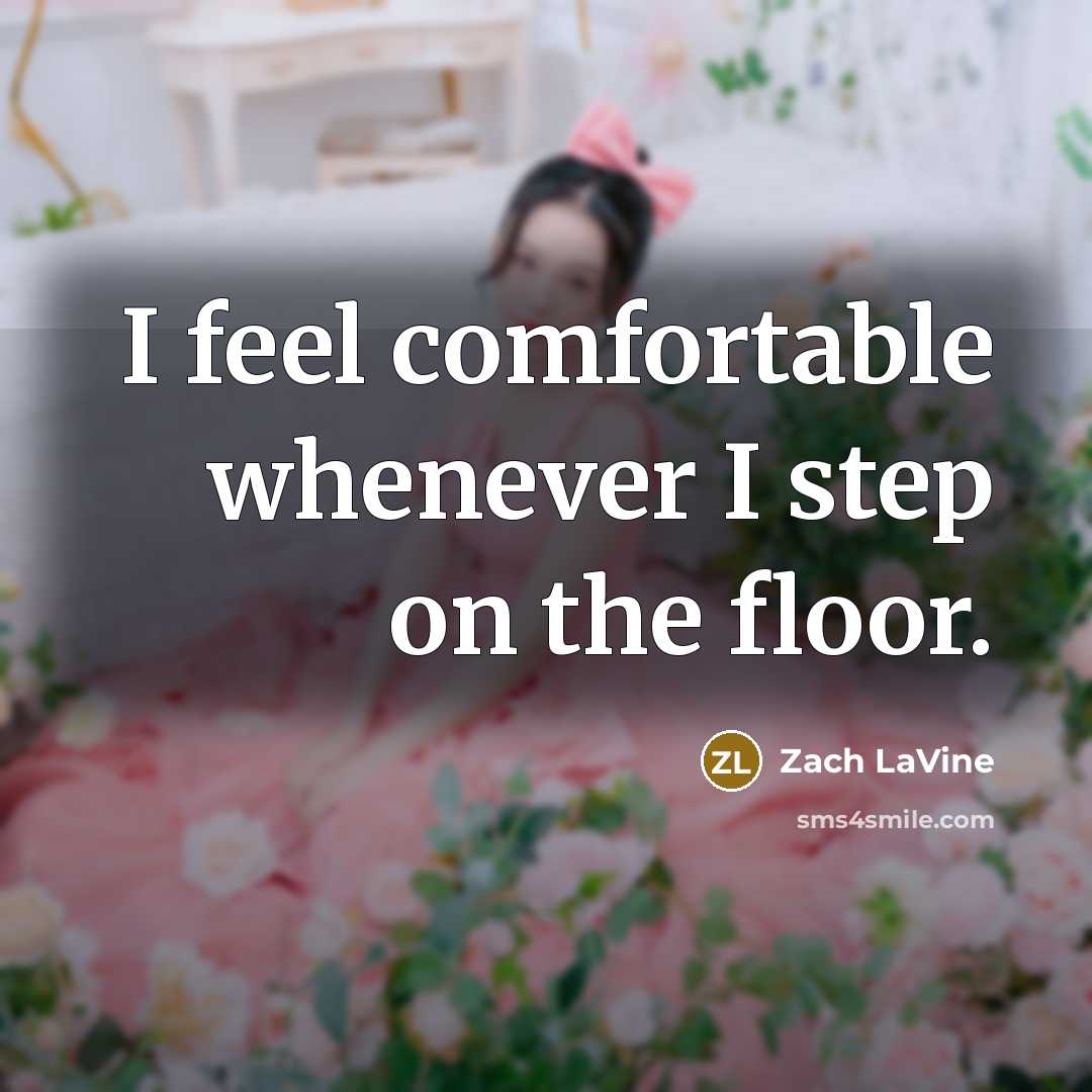 “I feel comfortable whenever I step on the floor.” quote by Zach LaVine