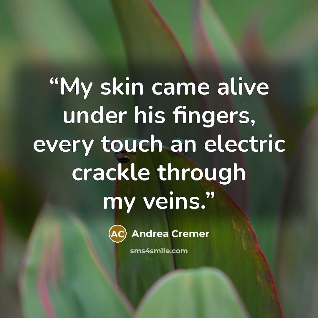 “My skin came alive under his fingers, every touch an electric crackle through my veins.” quote by Andrea Cremer