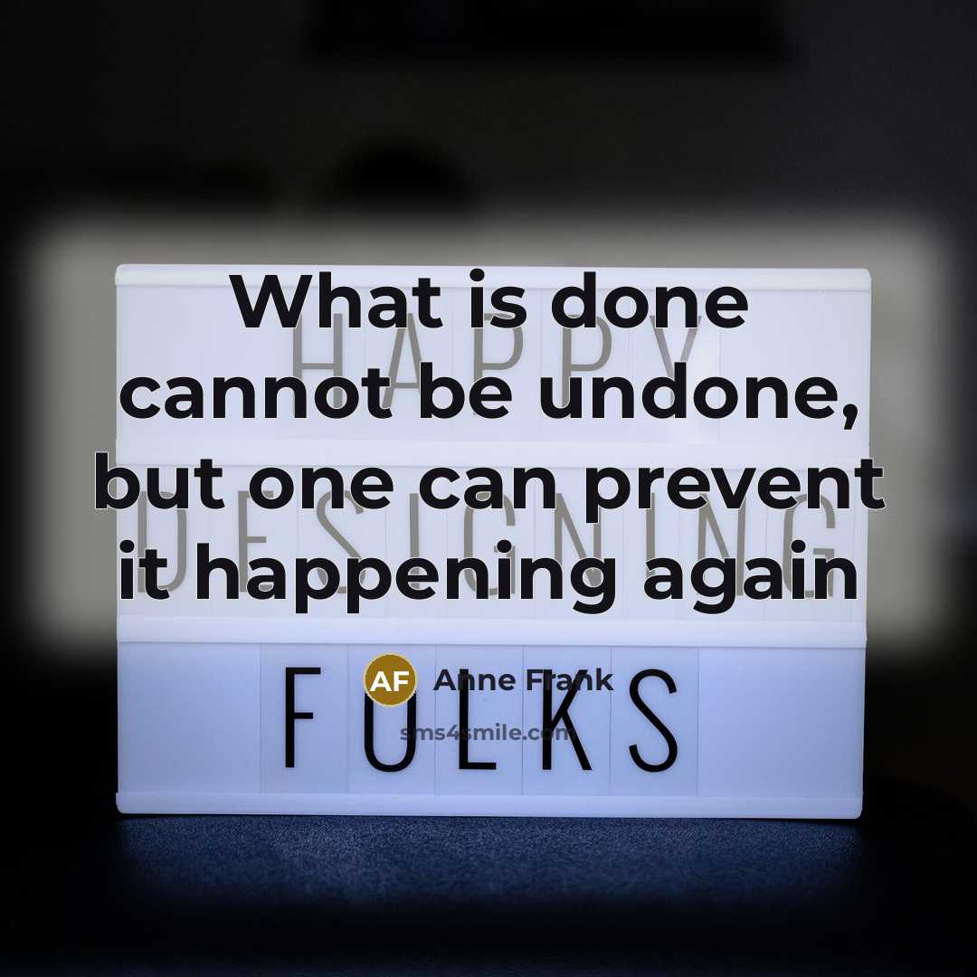 “What is done cannot be undone, but one can prevent it happening again” quote by Anne Frank