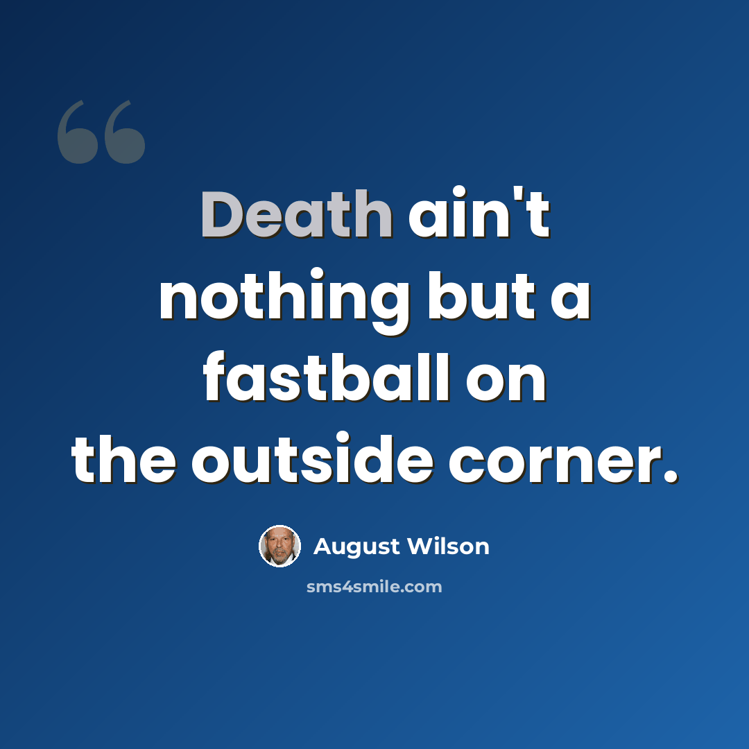 “Death ain't nothing but a fastball on the outside corner.” quote by August Wilson