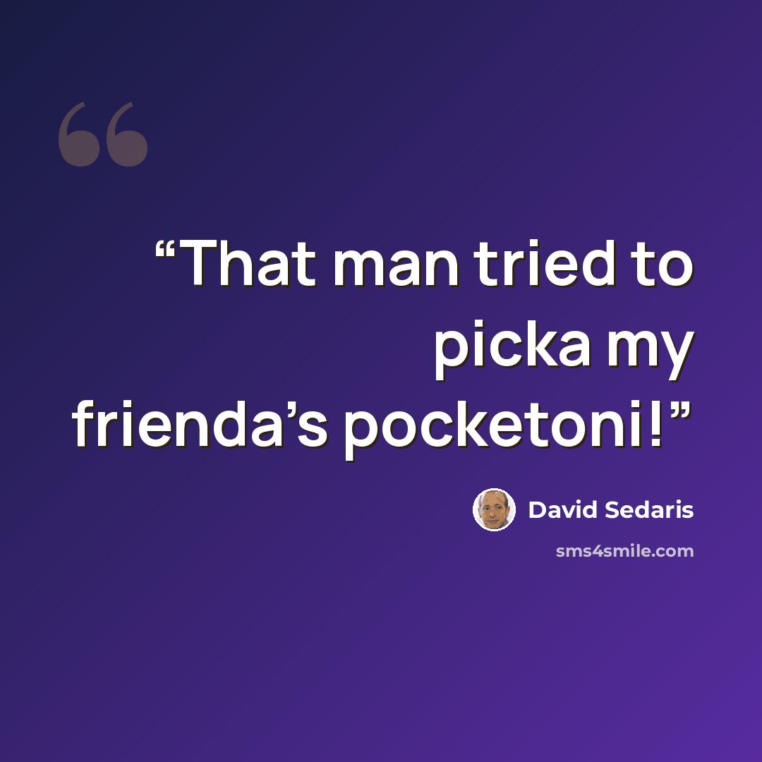 “That man tried to picka my frienda’s pocketoni!” quote by David Sedaris