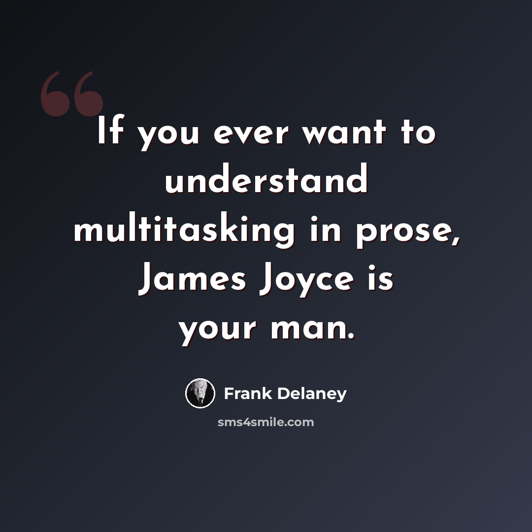 “If you ever want to understand multitasking in prose, James Joyce is your man.” quote by Frank Delaney